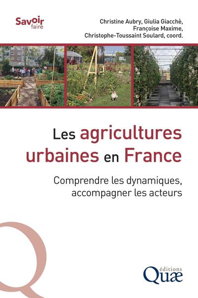 Les agricultures urbaines en France, Comprendre les dynamiques, accompagner les acteurs (9782759235636-front-cover)