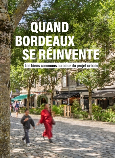 Quand Bordeaux se réinvente, Les biens communs au cur du projet urbain (9782817712192-front-cover)