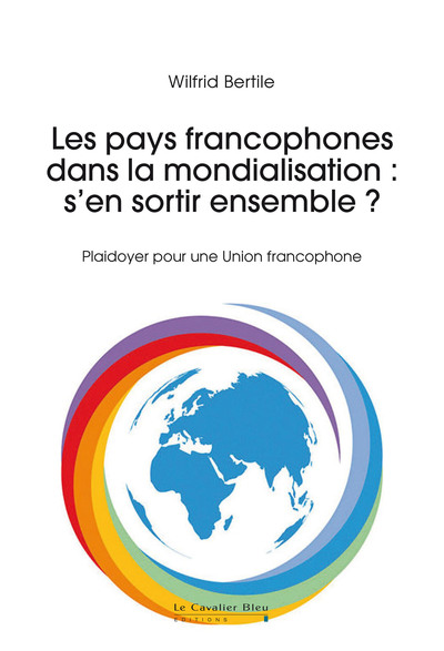 Les pays francophones dans la mondialisation : s'en sortir ensemble ?, Construire l'Union francophone (9791031805047-front-cover)