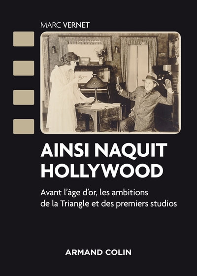 Ainsi naquit Hollywood - Avant l'âge d'or, les ambitions de la Triangle et des premiers studios, Avant l'âge d'or, les ambitions (9782200275969-front-cover)