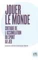 Jouer le Monde, Critique de l'Assimilation du Sport.... (9782356875341-front-cover)