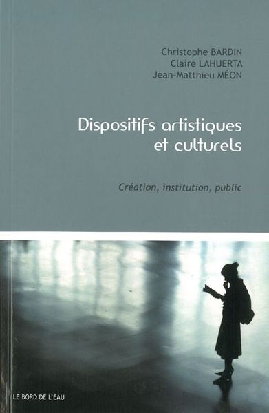 Dispositifs Artistiques et Culturels, Création,Institution,Public (9782356871091-front-cover)