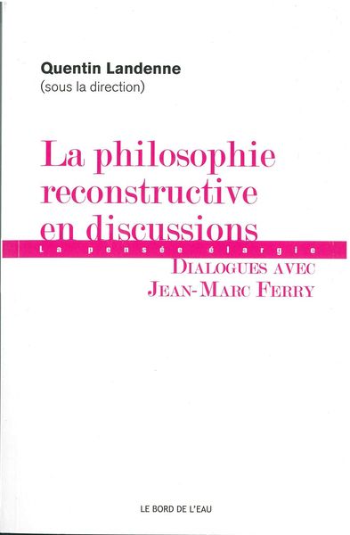 La Philosophie Reconstructive en Discussions, Dialogues Avec Jean-Marc Ferry (9782356873569-front-cover)