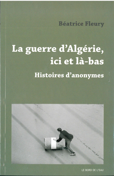 La Guerre d'Algerie,Ici et La-Bas, Histoires d'Anonymes (9782356873439-front-cover)