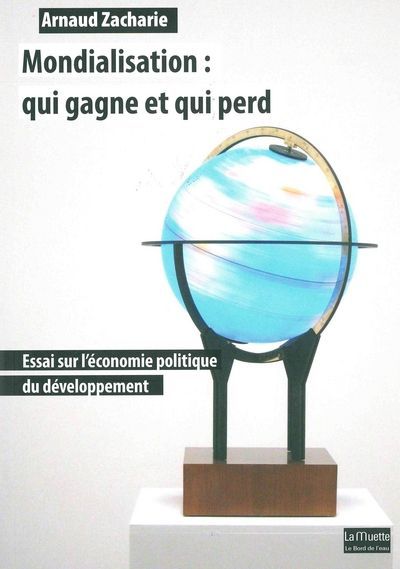 Mondialisation:Qui Gagne et qui Perd, Essai sur l'Économie Politique... (9782356872722-front-cover)