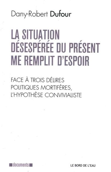 Situation Desesperee du Present Me Remplit d'Espoir (La, Face a Trois Delires Politiques Mortifer (9782356874818-front-cover)