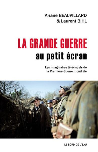La Grande Guerre au Petit Ecran, Les Imaginaires Télévisuels De... (9782356872876-front-cover)