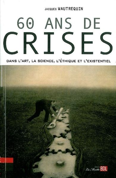 60 Ans de Crises, Dans l'Art,La Science, l'Ethique... (9782356870629-front-cover)