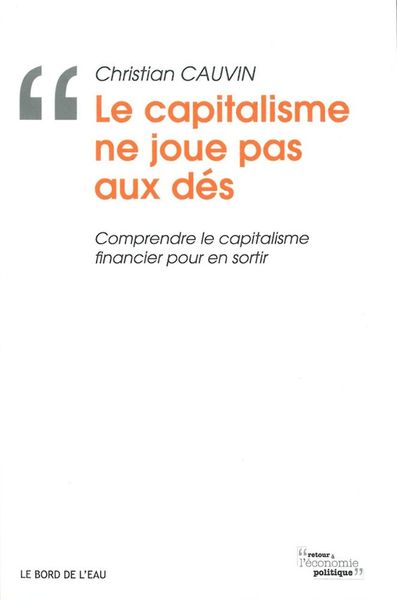 Le Capitalisme Ne Joue Pas Aux Des, Comprendre le Capitalisme Financier Pour (9782356872050-front-cover)