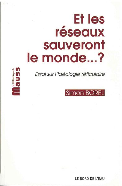 Et les Reseaux Sauveront le Monde...?, Essai sur l'Idéologie Reticulaire (9782356873491-front-cover)