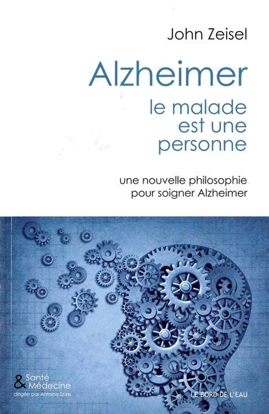 Alzheimer,Le Malade est une Personne, Une Nouvelle Philosophie Pour Soigner... (9782356872715-front-cover)