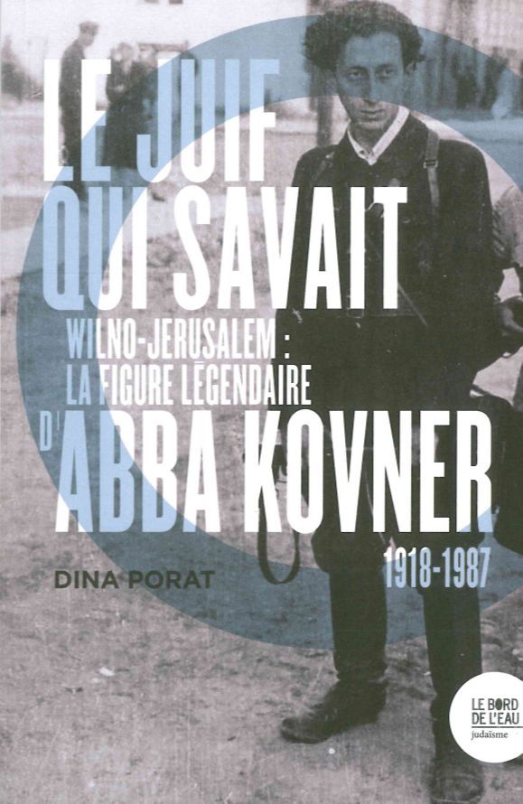 Le Juif qui Savait Wilno-Jérusalem, La Figure Legendaire d'Abba Kovner (9782356875105-front-cover)