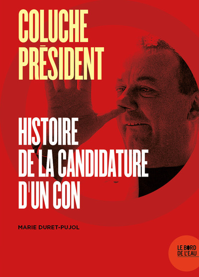 Coluche Président, Histoire de la candidature d'un con (9782356876164-front-cover)