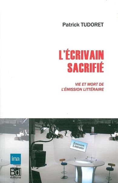 L' Ecrivain Sacrifie, Vie et Mort de l'Emission Litteraire (9782356870230-front-cover)