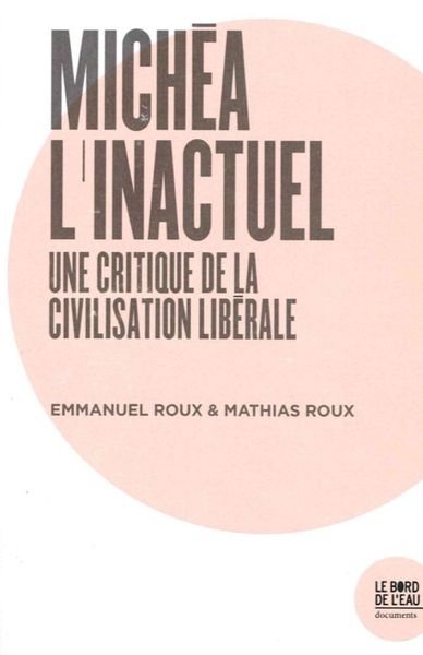 Michea, l'Inactuel, Une Critique de la Civilisation Liberale (9782356875136-front-cover)