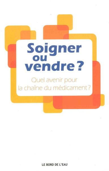 Soigner ou Vendre ?, Quel Avenir Pour la Chaine du Medicament (9782356874931-front-cover)