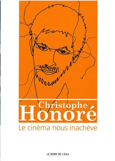 Christophe Honore:Le Cinéma Nous Inacheve (9782356871466-front-cover)