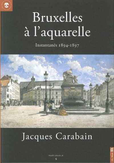 Bruxelles a l'Aquarelle, Instantanes 1894-1897. Jacques Carabain (9782356870872-front-cover)