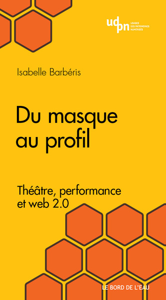 Du masque au profil, Théâtre, performance et web 2.0 (9782356876508-front-cover)