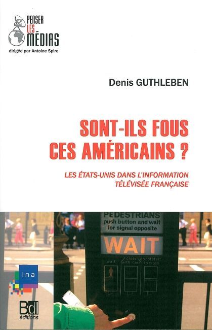 Sont-Ils Fous Ces Américains ?, Les États-Unis dans l'Information Televi (9782356870124-front-cover)