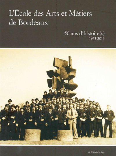 Ecole des Arts et Metiers de Bordeaux, 50 Ans d'Histoire(S) 1963-2013 (9782356872654-front-cover)