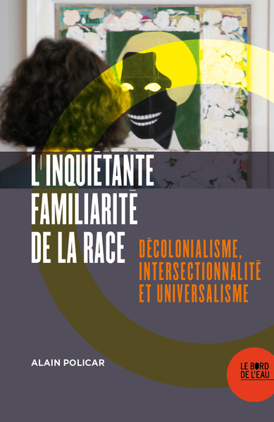 L'inquiétante familiarité de la race, Décolonialisme, intersectionnalité et universalisme (9782356877444-front-cover)