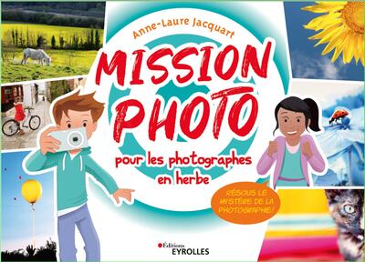 Mission photo pour les photographes en herbe, Résous le mystère de la photographie ! (9782416003103-front-cover)