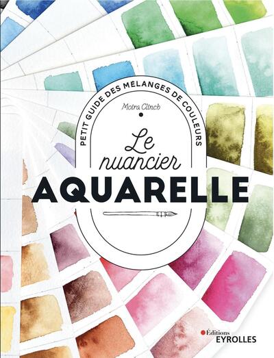 Le nuancier aquarelle, Petit guide des mélanges de couleurs (9782416004193-front-cover)
