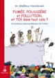 FUMEE, POUSSIERE ET POLLUTION, ET TOI  DANS TOUT CELA ? (9782716316200-front-cover)