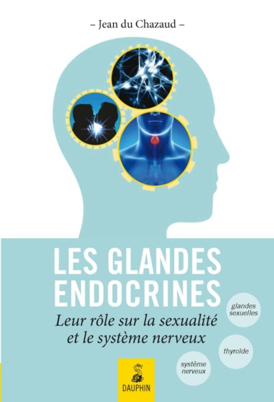 Les glandes endoctrines [i.e. endocrines] leurs rôles sur la sexualité et le système nerveux, endocrino-psychologie, glande géni (9782716315845-front-cover)