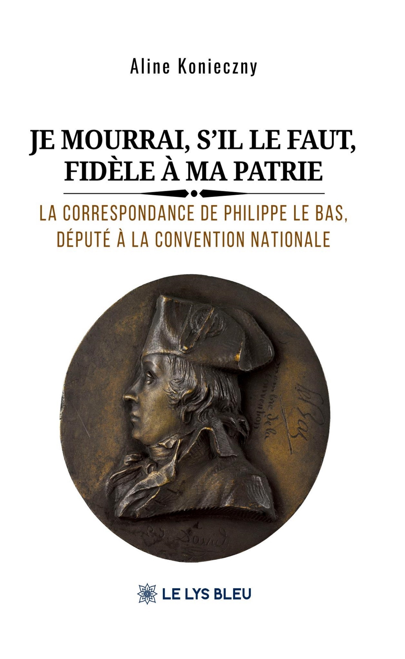 Je mourrai, s'il le faut, fidèle à ma patrie, La correspondance de Philippe Le Bas, député à la Convention nationale (9791043704000-front-cover)