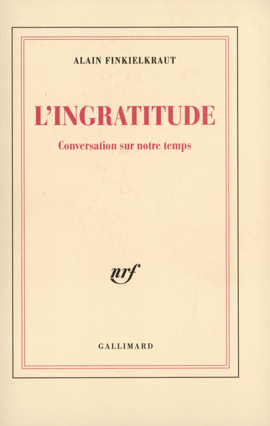 L'Ingratitude, Conversation sur notre temps avec Antoine Robitaille (9782070754786-front-cover)
