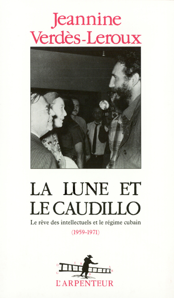 La Lune et le Caudillo, Le rêve des intellectuels et le régime cubain (1959-1971) (9782070780181-front-cover)