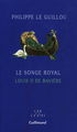 Le songe royal Louis II de Bavière, LOUIS II DE BAVIERE (9782070740338-front-cover)