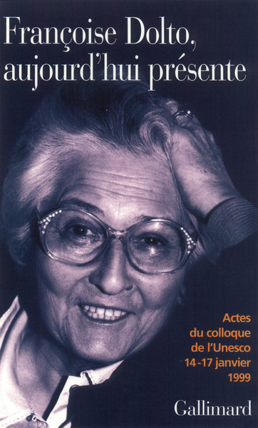 Françoise Dolto, aujourd'hui présente, Dix ans après. Actes du colloque de l'Unesco, 14-17 janvier 1999 (9782070758241-front-cover)