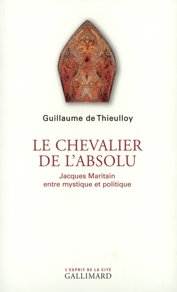 Le chevalier de l'absolu, Jacques Maritain entre mystique et politique (9782070735334-front-cover)