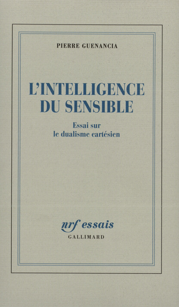 L'intelligence du sensible essai sur le dualisme cartésien, ESSAI SUR LE DUALISME CARTESIEN (9782070752270-front-cover)