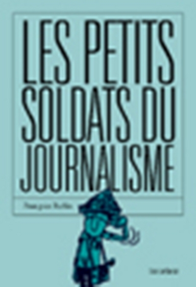 Les Petits Soldats du journalisme (9782912485496-front-cover)