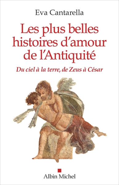 Les Plus Belles Histoires d'amour de l'Antiquité, Du ciel à la terre, de Zeus à César (9782226443847-front-cover)