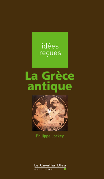 La Grèce antique, idées reçues sur la Grèce antique (9782846701181-front-cover)