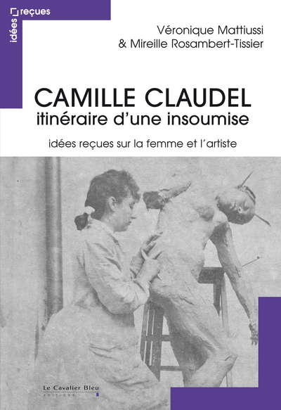 CAMILLE CLAUDEL - IDEES RECUES SUR UNE ARTISTE INSOUMISE (9782846705400-front-cover)