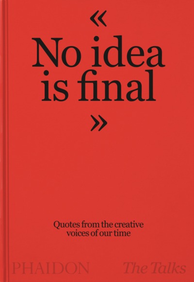 THE TALKS - NO IDEA IS FINAL, QUOTES FROM THE CREATIVE VOICES OF OUR TIME (9781838663179-front-cover)