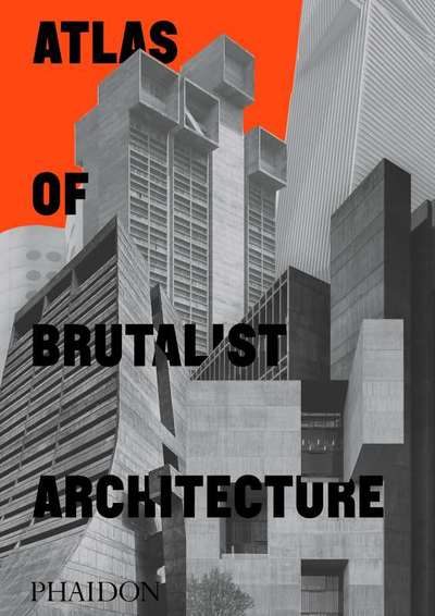 ATLAS OF BRUTALIST ARCHITECTURE (9781838661908-front-cover)