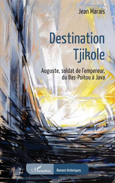 Destination Tjikole, Auguste, soldat de l'empereur, du Bas-Poitou à Java (9782140315336-front-cover)