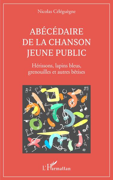 Abécédaire de la chanson jeune public, Hérissons, lapins bleus, grenouilles et autres bêtises (9782140340031-front-cover)