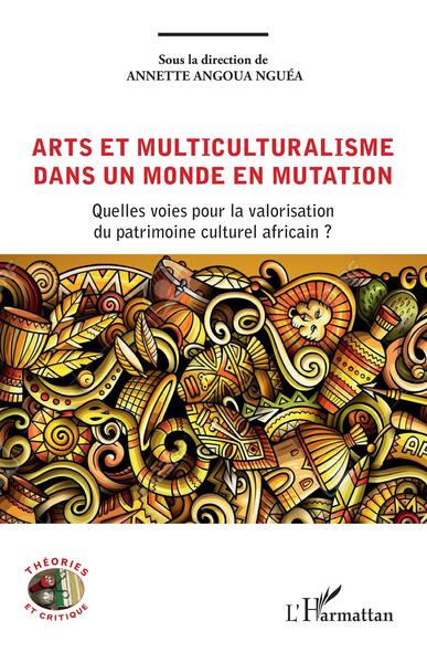 Arts et multiculturalisme dans un monde en mutation, Quelles voies pour la valorisation du patrimoine culturel africain ? (9782140303128-front-cover)