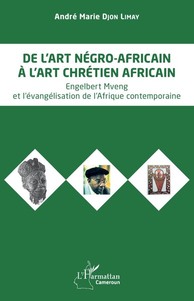 De l’art négro-africain à l’art chrétien africain, Engelbert Mveng et l’évangélisation de l'Afrique contemporaine (9782140354496-front-cover)