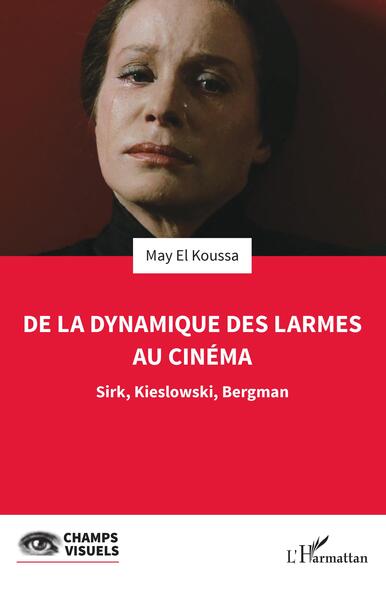De la dynamique des larmes au cinéma, Sirk, Kieslowski, Bergman (9782140319884-front-cover)