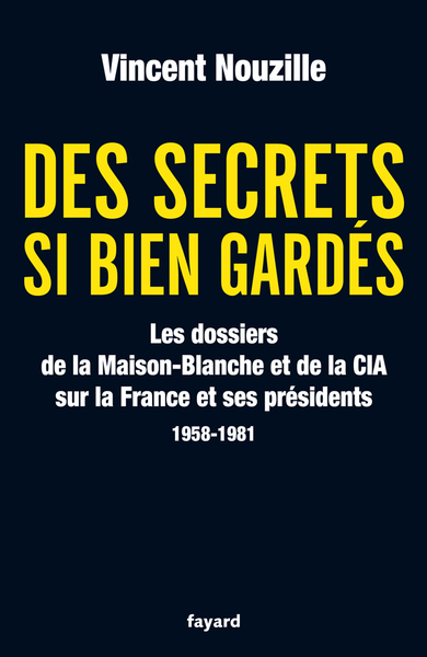Des secrets si bien gardés, Les dossiers de la Maison-Blanche et de la CIA 1958-1981 (9782213636115-front-cover)