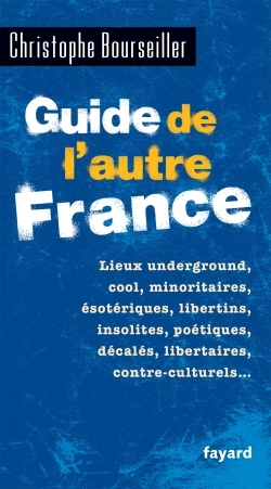 Guide de l'autre France, Lieux underground, cool, minoritaires, ésotériques, libertins, insolites, poétiques, décalés... (9782213671215-front-cover)